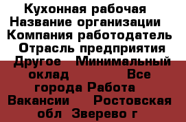 Кухонная рабочая › Название организации ­ Компания-работодатель › Отрасль предприятия ­ Другое › Минимальный оклад ­ 12 000 - Все города Работа » Вакансии   . Ростовская обл.,Зверево г.